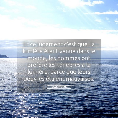 Picture 05 - Jean 3:19 LSG - Et ce jugement c'est que, la lumière étant - Bible Verse Picture