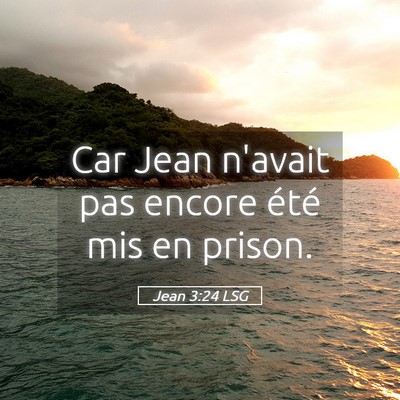Picture 05 - Jean 3:24 LSG - Car Jean n'avait pas encore été mis en - Bible Verse Picture