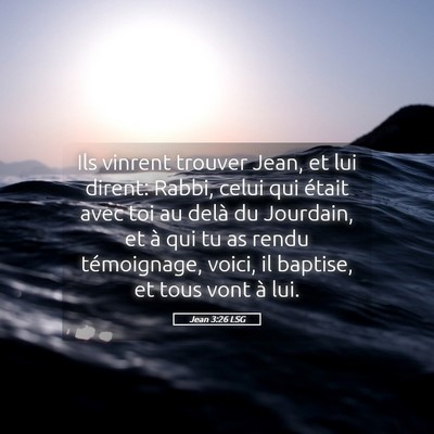 Picture 05 - Jean 3:26 LSG - Ils vinrent trouver Jean, et lui dirent: Rabbi, - Bible Verse Picture