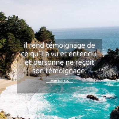 Picture 05 - Jean 3:32 LSG - il rend témoignage de ce qu'il a vu et entendu, - Bible Verse Picture