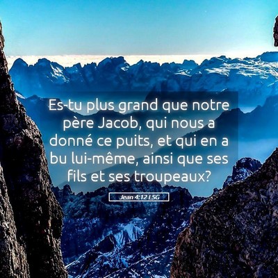 Picture 05 - Jean 4:12 LSG - Es-tu plus grand que notre père Jacob, qui nous - Bible Verse Picture
