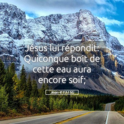 Picture 05 - Jean 4:13 LSG - Jésus lui répondit: Quiconque boit de cette eau - Bible Verse Picture