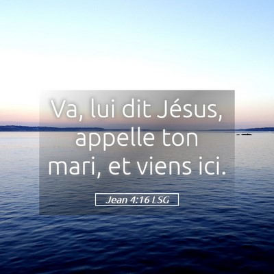 Picture 05 - Jean 4:16 LSG - Va, lui dit Jésus, appelle ton mari, et viens - Bible Verse Picture