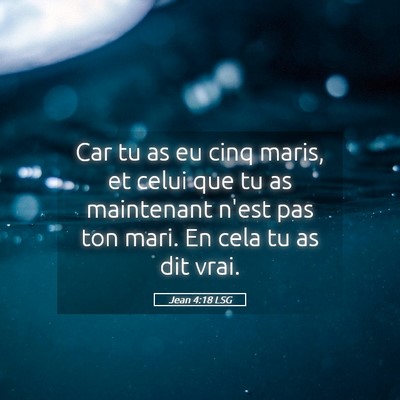 Picture 05 - Jean 4:18 LSG - Car tu as eu cinq maris, et celui que tu as - Bible Verse Picture