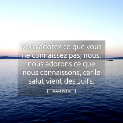 Picture 05 - Jean 4:22 LSG - Vous adorez ce que vous ne connaissez pas; nous, - Bible Verse Picture