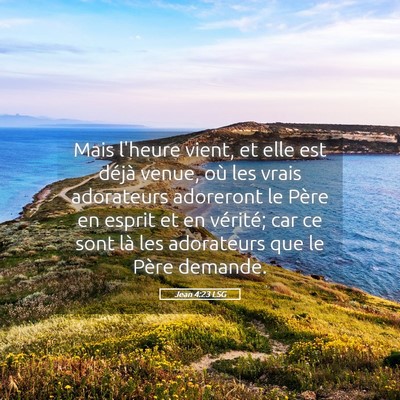 Picture 05 - Jean 4:23 LSG - Mais l'heure vient, et elle est déjà venue, où - Bible Verse Picture