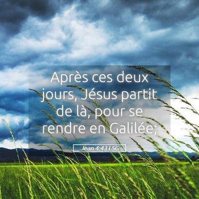Picture 05 - Jean 4:43 LSG - Après ces deux jours, Jésus partit de là, pour - Bible Verse Picture