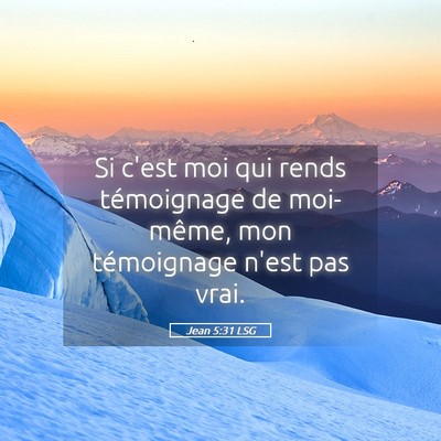 Picture 05 - Jean 5:31 LSG - Si c'est moi qui rends témoignage de moi-même, - Bible Verse Picture