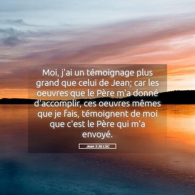 Picture 05 - Jean 5:36 LSG - Moi, j'ai un témoignage plus grand que celui de - Bible Verse Picture