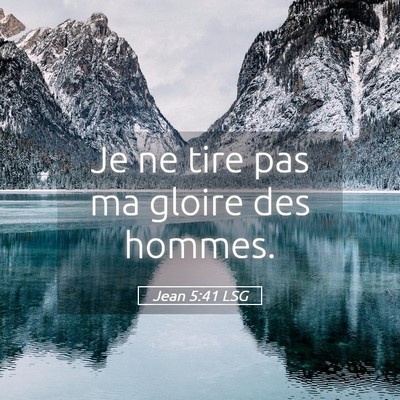 Picture 05 - Jean 5:41 LSG - Je ne tire pas ma gloire des - Bible Verse Picture