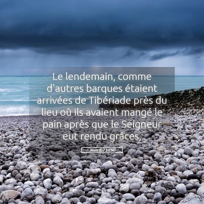 Picture 05 - Jean 6:23 LSG - Le lendemain, comme d'autres barques étaient - Bible Verse Picture