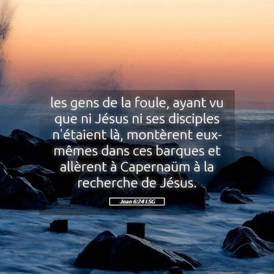 Picture 05 - Jean 6:24 LSG - les gens de la foule, ayant vu que ni Jésus ni - Bible Verse Picture
