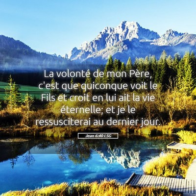Picture 05 - Jean 6:40 LSG - La volonté de mon Père, c'est que quiconque - Bible Verse Picture