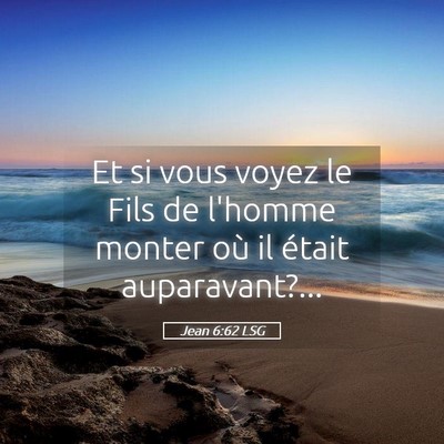 Picture 05 - Jean 6:62 LSG - Et si vous voyez le Fils de l'homme monter où il - Bible Verse Picture