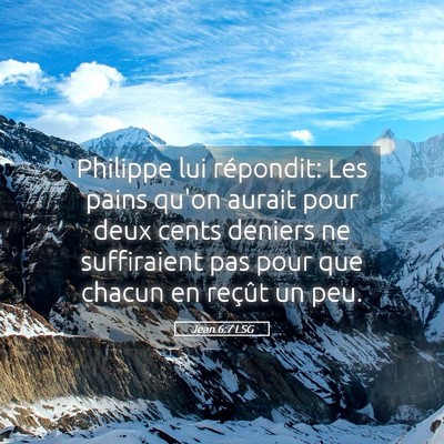Picture 05 - Jean 6:7 LSG - Philippe lui répondit: Les pains qu'on aurait - Bible Verse Picture