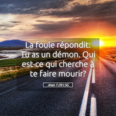 Picture 05 - Jean 7:20 LSG - La foule répondit: Tu as un démon. Qui est-ce - Bible Verse Picture