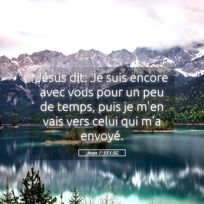 Picture 05 - Jean 7:33 LSG - Jésus dit: Je suis encore avec vous pour un peu - Bible Verse Picture