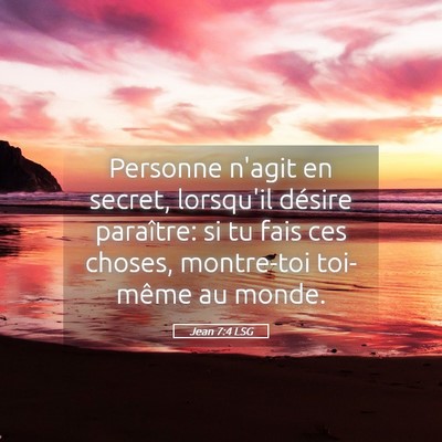 Picture 05 - Jean 7:4 LSG - Personne n'agit en secret, lorsqu'il désire - Bible Verse Picture