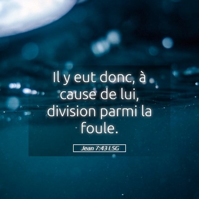 Picture 05 - Jean 7:43 LSG - Il y eut donc, à cause de lui, division parmi la - Bible Verse Picture