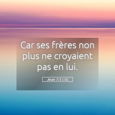 Picture 05 - Jean 7:5 LSG - Car ses frères non plus ne croyaient pas en - Bible Verse Picture