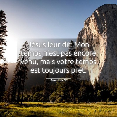 Picture 05 - Jean 7:6 LSG - Jésus leur dit: Mon temps n'est pas encore venu, - Bible Verse Picture