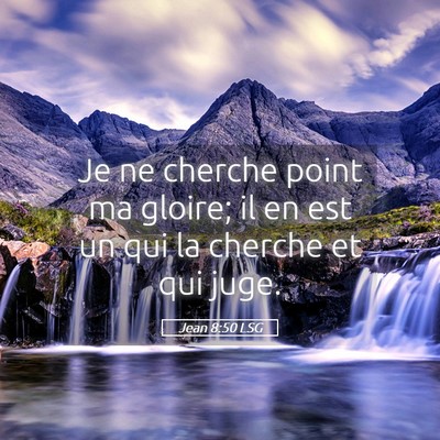 Picture 05 - Jean 8:50 LSG - Je ne cherche point ma gloire; il en est un qui - Bible Verse Picture
