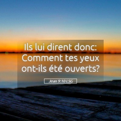 Picture 05 - Jean 9:10 LSG - Ils lui dirent donc: Comment tes yeux ont-ils - Bible Verse Picture