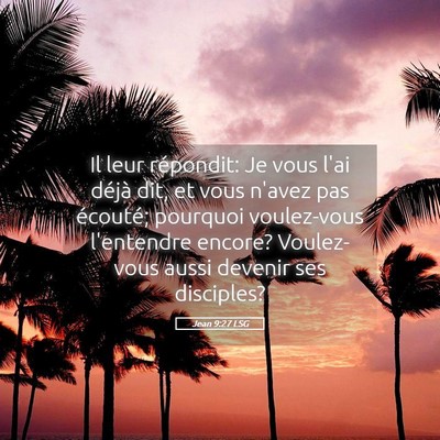Picture 05 - Jean 9:27 LSG - Il leur répondit: Je vous l'ai déjà dit, et - Bible Verse Picture