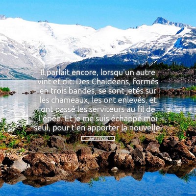 Picture 05 - Job 1:17 LSG - Il parlait encore, lorsqu'un autre vint et dit: - Bible Verse Picture