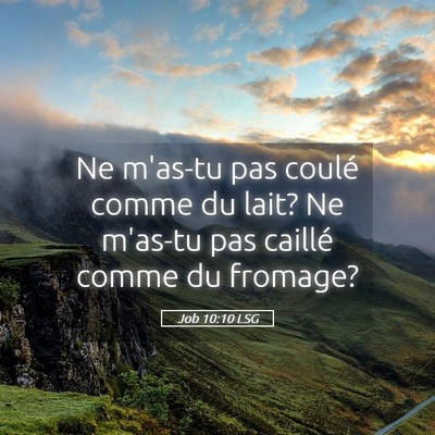 Picture 05 - Job 10:10 LSG - Ne m'as-tu pas coulé comme du lait? Ne m'as-tu - Bible Verse Picture