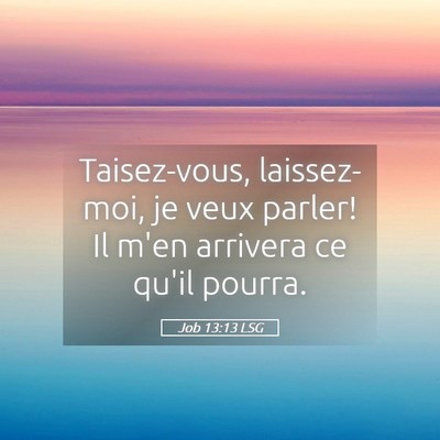 Picture 05 - Job 13:13 LSG - Taisez-vous, laissez-moi, je veux parler! Il m'en - Bible Verse Picture