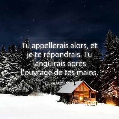 Picture 05 - Job 14:15 LSG - Tu appellerais alors, et je te répondrais, Tu - Bible Verse Picture