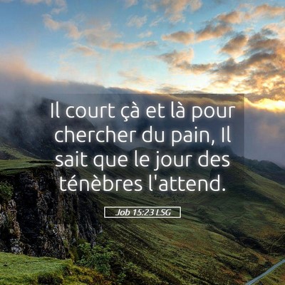 Picture 05 - Job 15:23 LSG - Il court çà et là pour chercher du pain, Il - Bible Verse Picture