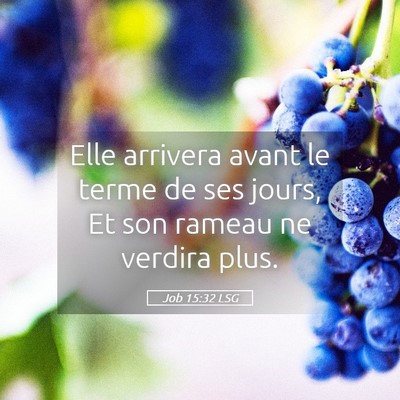 Picture 05 - Job 15:32 LSG - Elle arrivera avant le terme de ses jours, Et son - Bible Verse Picture