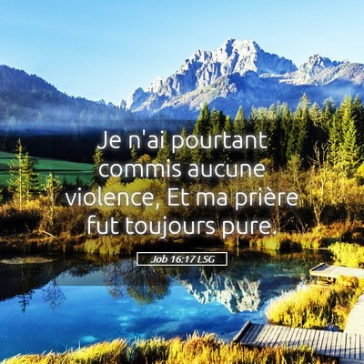 Picture 05 - Job 16:17 LSG - Je n'ai pourtant commis aucune violence, Et ma - Bible Verse Picture