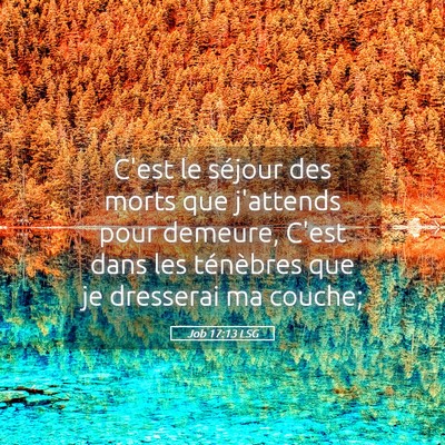Picture 05 - Job 17:13 LSG - C'est le séjour des morts que j'attends pour - Bible Verse Picture