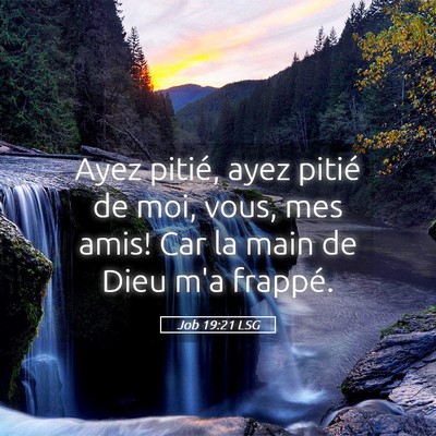Picture 05 - Job 19:21 LSG - Ayez pitié, ayez pitié de moi, vous, mes amis! - Bible Verse Picture