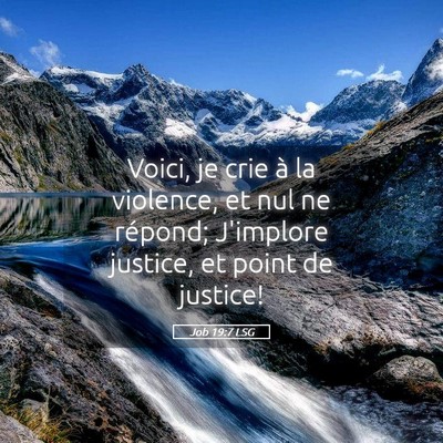 Picture 05 - Job 19:7 LSG - Voici, je crie à la violence, et nul ne répond; - Bible Verse Picture