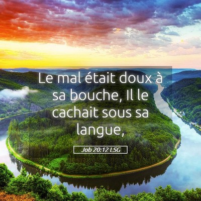 Picture 05 - Job 20:12 LSG - Le mal était doux à sa bouche, Il le cachait - Bible Verse Picture