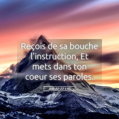 Picture 05 - Job 22:22 LSG - Reçois de sa bouche l'instruction, Et mets dans - Bible Verse Picture
