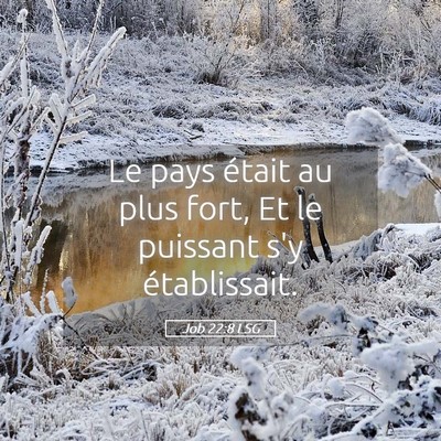 Picture 05 - Job 22:8 LSG - Le pays était au plus fort, Et le puissant s'y - Bible Verse Picture
