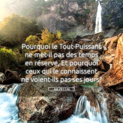 Picture 05 - Job 24:1 LSG - Pourquoi le Tout-Puissant ne met-il pas des temps - Bible Verse Picture