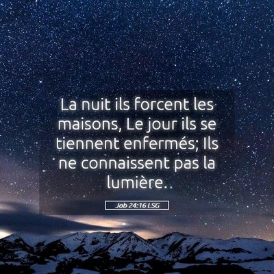 Picture 05 - Job 24:16 LSG - La nuit ils forcent les maisons, Le jour ils se - Bible Verse Picture