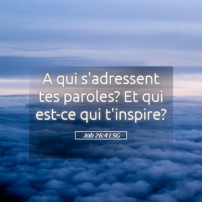 Picture 05 - Job 26:4 LSG - A qui s'adressent tes paroles? Et qui est-ce qui - Bible Verse Picture