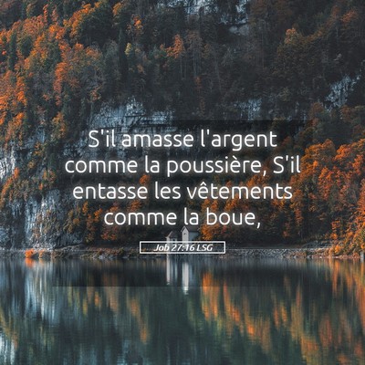 Picture 05 - Job 27:16 LSG - S'il amasse l'argent comme la poussière, S'il - Bible Verse Picture