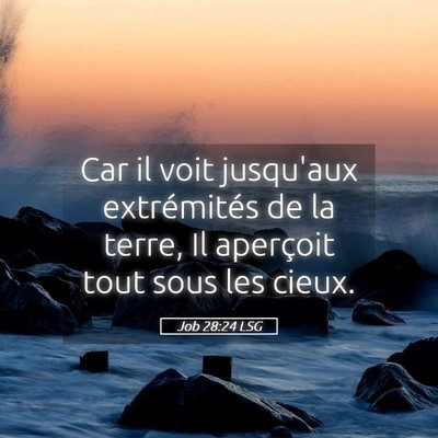 Picture 05 - Job 28:24 LSG - Car il voit jusqu'aux extrémités de la terre, - Bible Verse Picture