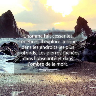 Picture 05 - Job 28:3 LSG - L'homme fait cesser les ténèbres; Il explore, - Bible Verse Picture
