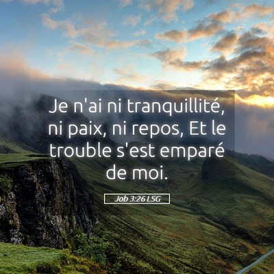 Picture 05 - Job 3:26 LSG - Je n'ai ni tranquillité, ni paix, ni repos, Et - Bible Verse Picture
