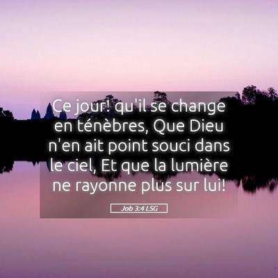 Picture 05 - Job 3:4 LSG - Ce jour! qu'il se change en ténèbres, Que Dieu - Bible Verse Picture