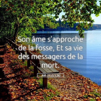 Picture 05 - Job 33:22 LSG - Son âme s'approche de la fosse, Et sa vie des - Bible Verse Picture